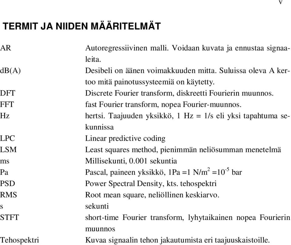 Taajuuden yksikkö, 1 Hz = 1/s eli yksi tapahtuma sekunnissa Linear predictive coding Least squares method, pienimmän neliösumman menetelmä Millisekunti, 0.