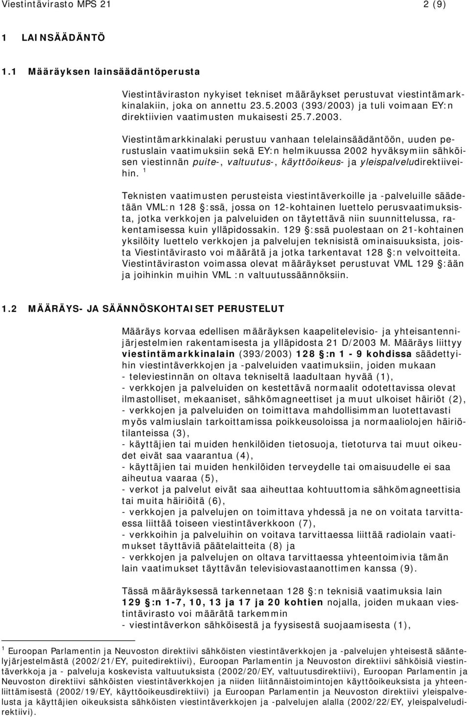 2002 hyväksymiin sähköisen viestinnän puite-, valtuutus-, käyttöoikeus- ja yleispalveludirektiiveihin.