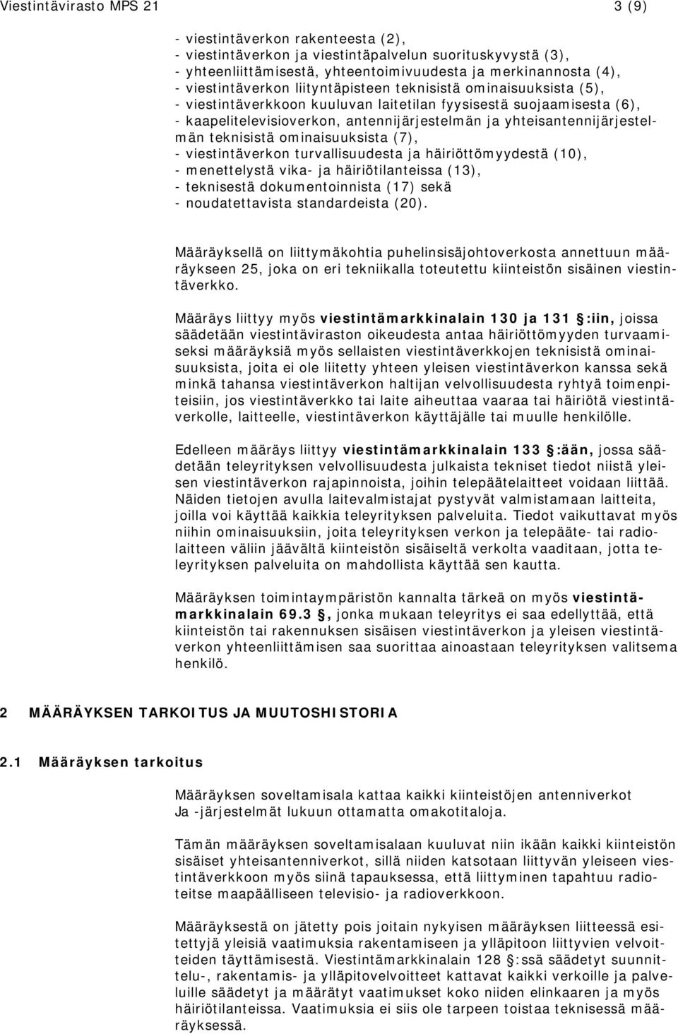 yhteisantennijärjestelmän teknisistä ominaisuuksista (7), - viestintäverkon turvallisuudesta ja häiriöttömyydestä (10), - menettelystä vika- ja häiriötilanteissa (13), - teknisestä dokumentoinnista