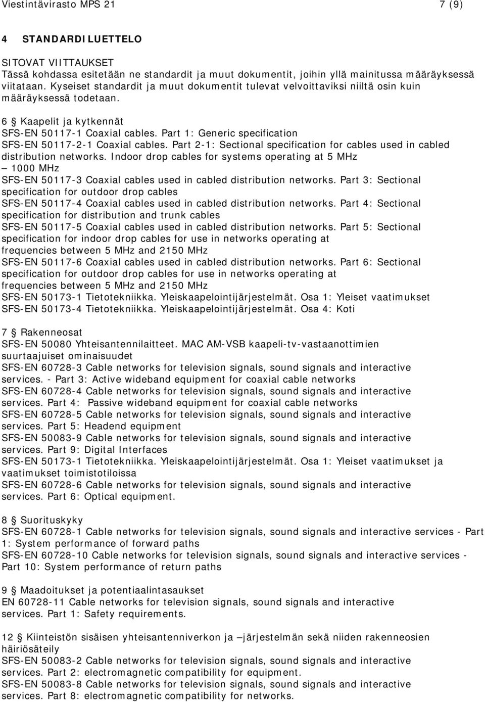 Part 1: Generic specification SFS-EN 50117-2-1 Coaxial cables. Part 2-1: Sectional specification for cables used in cabled distribution networks.