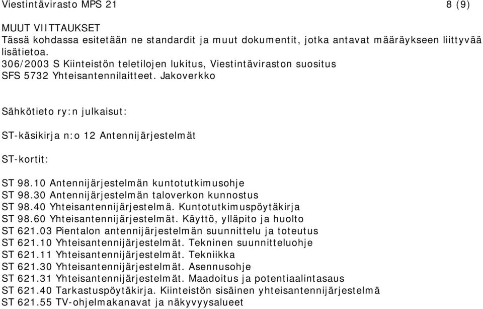 10 Antennijärjestelmän kuntotutkimusohje ST 98.30 Antennijärjestelmän taloverkon kunnostus ST 98.40 Yhteisantennijärjestelmä. Kuntotutkimuspöytäkirja ST 98.60 Yhteisantennijärjestelmät.