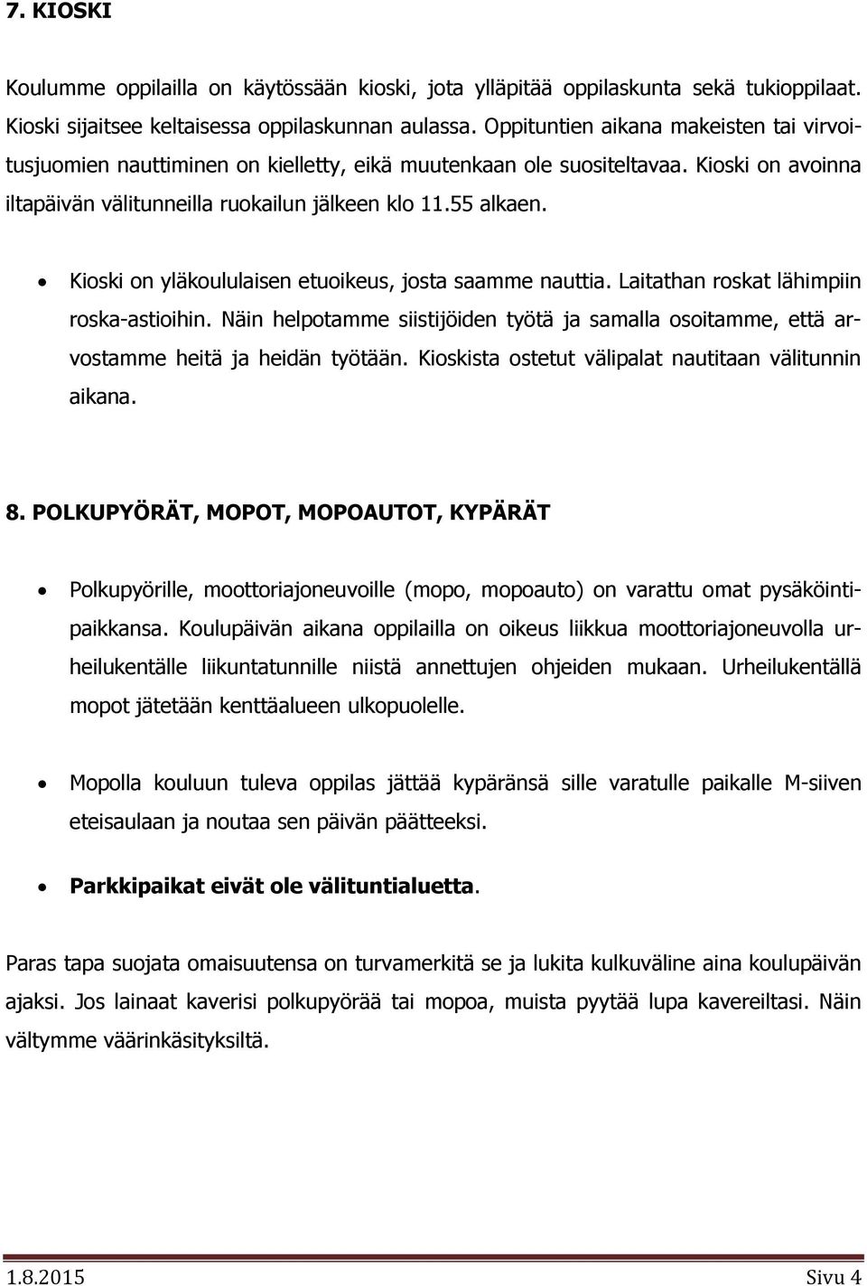 Kioski on yläkoululaisen etuoikeus, josta saamme nauttia. Laitathan roskat lähimpiin roska-astioihin. Näin helpotamme siistijöiden työtä ja samalla osoitamme, että arvostamme heitä ja heidän työtään.