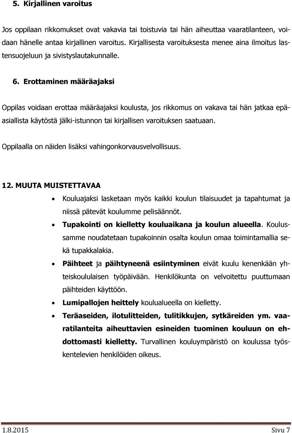 Erottaminen määräajaksi Oppilas voidaan erottaa määräajaksi koulusta, jos rikkomus on vakava tai hän jatkaa epäasiallista käytöstä jälki-istunnon tai kirjallisen varoituksen saatuaan.