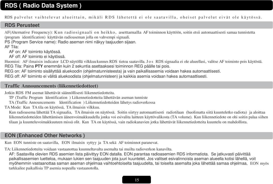 RDS Perusteet AF(Alternative Frequency): Kun radiosignaali on heikko, asettamalla AF toiminnon käyttöön, soitin etsii automaattisesti samaa tunnistetta (program identification) käyttävän radioaseman