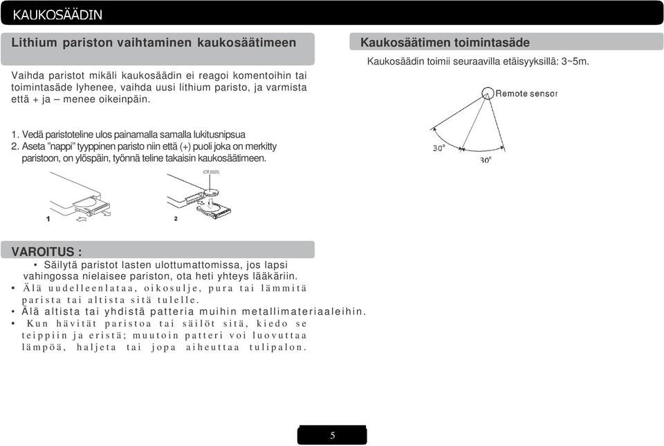 Aseta nappi tyyppinen paristo niin että (+) puoli joka on merkitty paristoon, on ylöspäin, työnnä teline takaisin kaukosäätimeen.