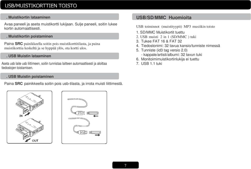 . USB Muistin lataaminen Aseta usb laite usb liittimeen, soitin tunnistaa laitteen automaattisesti ja aloittaa tiedostojen toistamisen.