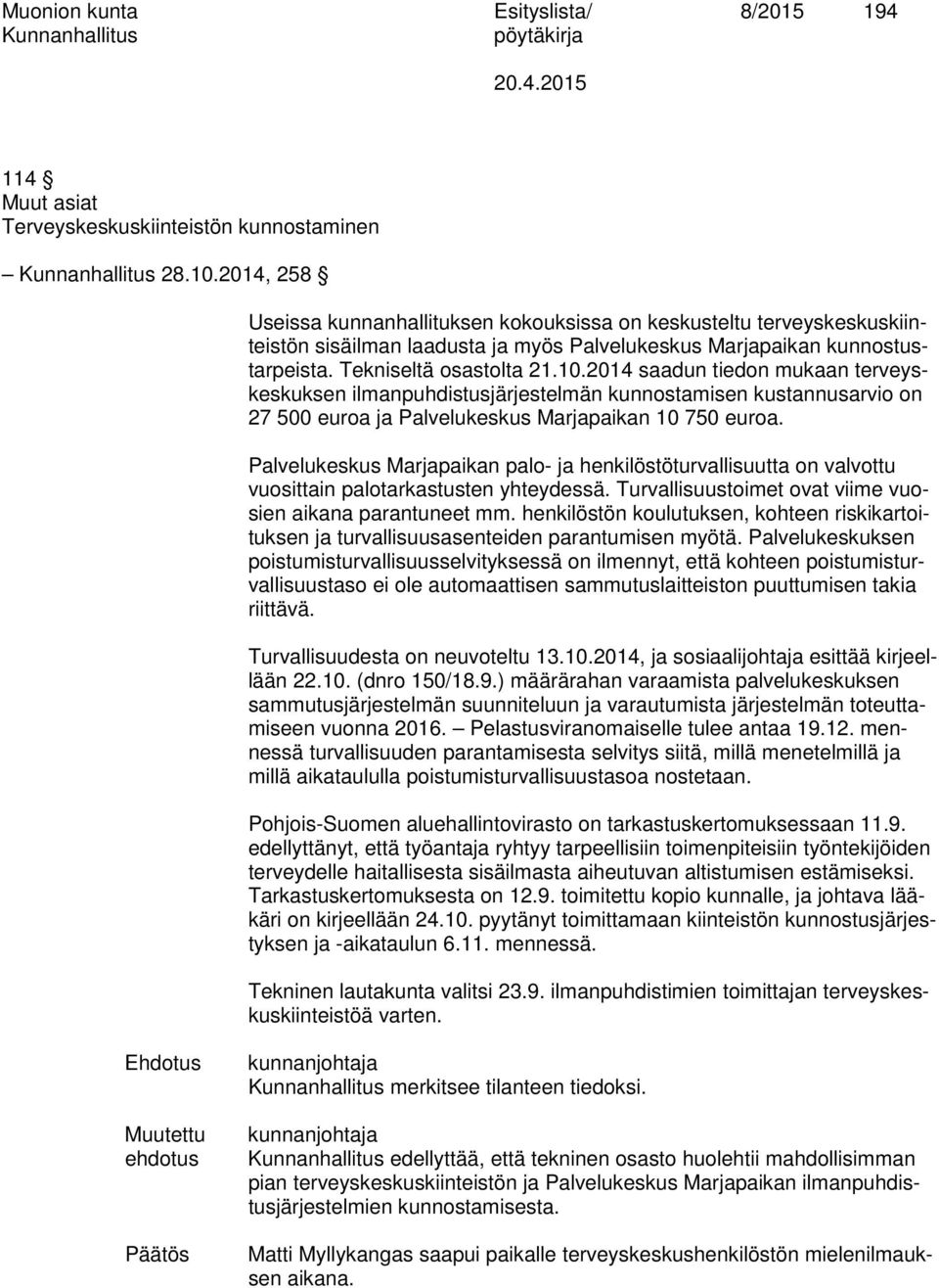 2014 saadun tiedon mukaan terveyskeskuksen ilmanpuhdistusjärjestelmän kunnostamisen kustannusarvio on 27 500 euroa ja Palvelukeskus Marjapaikan 10 750 euroa.