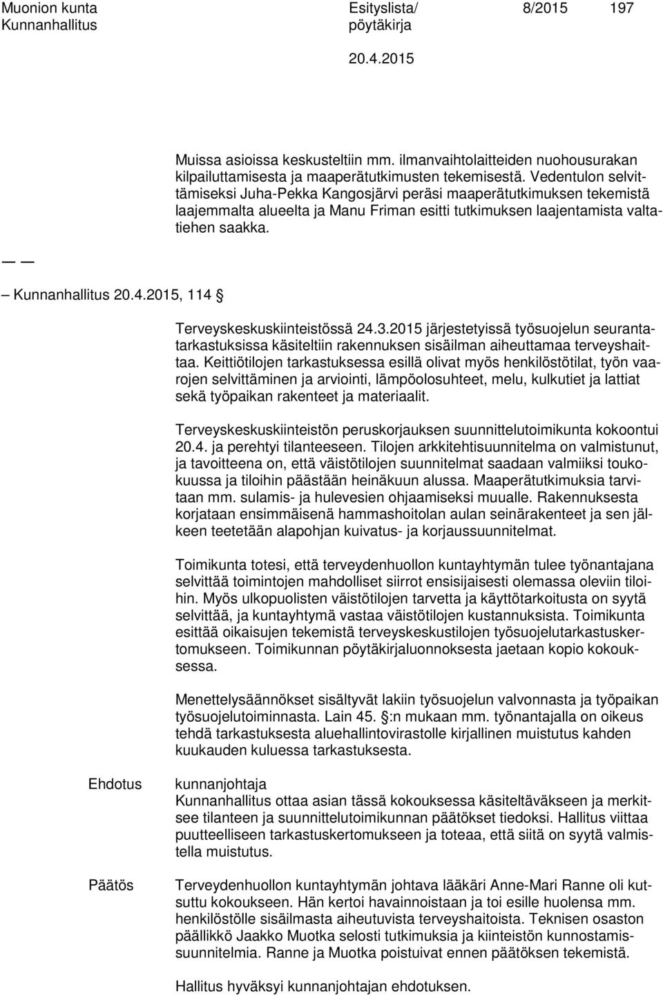 Terveyskeskuskiinteistössä 24.3.2015 järjestetyissä työsuojelun seurantatarkastuksissa käsiteltiin rakennuksen sisäilman aiheuttamaa terveyshaittaa.