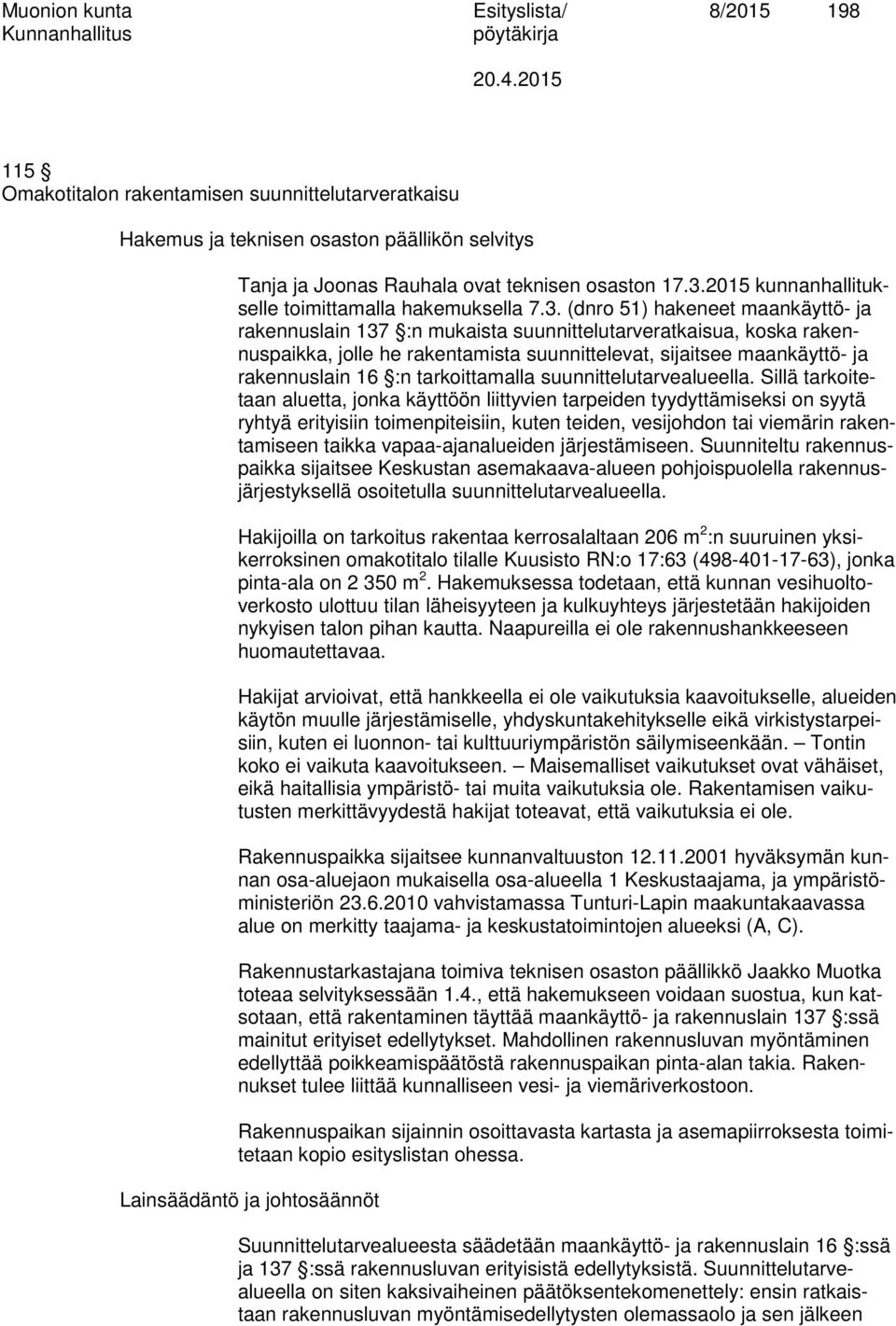 (dnro 51) hakeneet maankäyttö- ja rakennuslain 137 :n mukaista suunnittelutarveratkaisua, koska rakennuspaikka, jolle he rakentamista suunnittelevat, sijaitsee maankäyttö- ja rakennuslain 16 :n