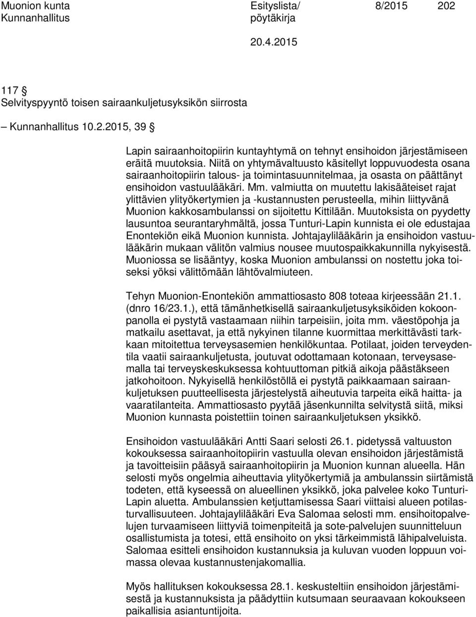 valmiutta on muutettu lakisääteiset rajat ylittävien ylityökertymien ja -kustannusten perusteella, mihin liittyvänä Muonion kakkosambulanssi on sijoitettu Kittilään.