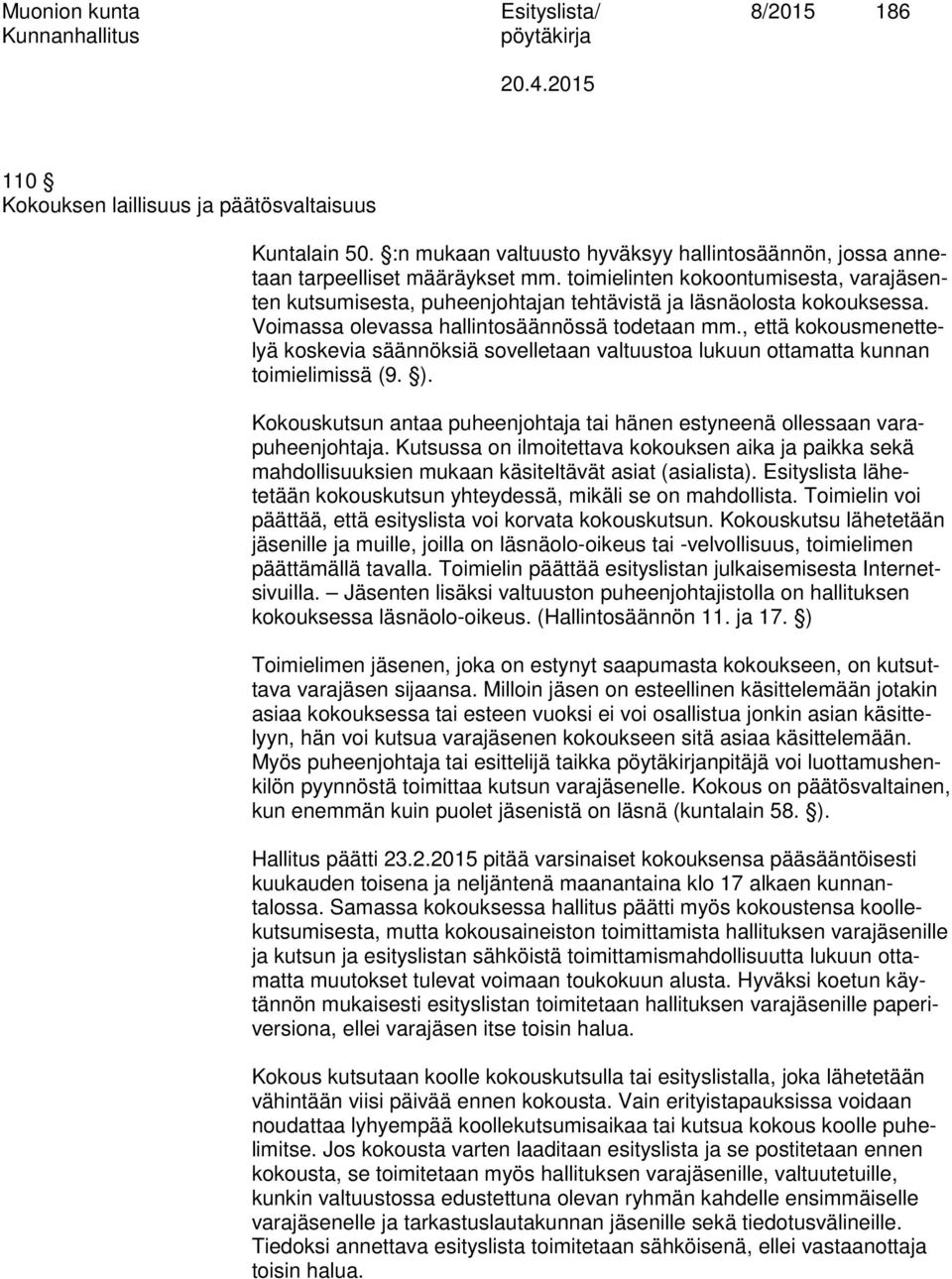 , että kokousmenettelyä koskevia säännöksiä sovelletaan valtuustoa lukuun ottamatta kunnan toimielimissä (9. ). Kokouskutsun antaa puheenjohtaja tai hänen estyneenä ollessaan varapuheenjohtaja.