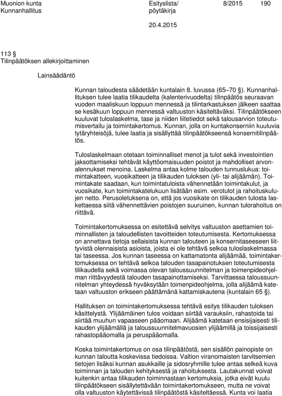 käsiteltäväksi. Tilinpäätökseen kuuluvat tuloslaskelma, tase ja niiden liitetiedot sekä talousarvion toteutumisvertailu ja toimintakertomus.