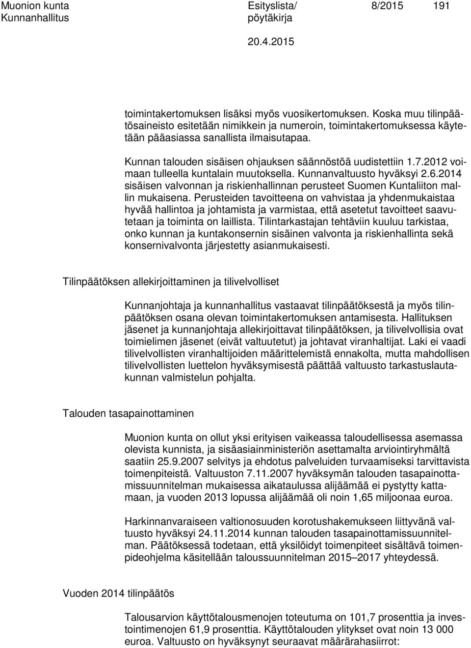 2012 voimaan tulleella kuntalain muutoksella. Kunnanvaltuusto hyväksyi 2.6.2014 sisäisen valvonnan ja riskienhallinnan perusteet Suomen Kuntaliiton mallin mukaisena.