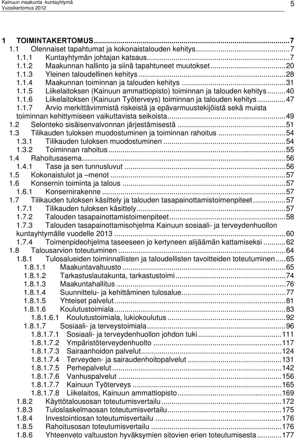 ..47 1.1.7 Arvio merkittävimmistä riskeistä ja epävarmuustekijöistä sekä muista toiminnan kehittymiseen vaikuttavista seikoista...49 1.2 Selonteko sisäisenvalvonnan järjestämisestä...51 1.