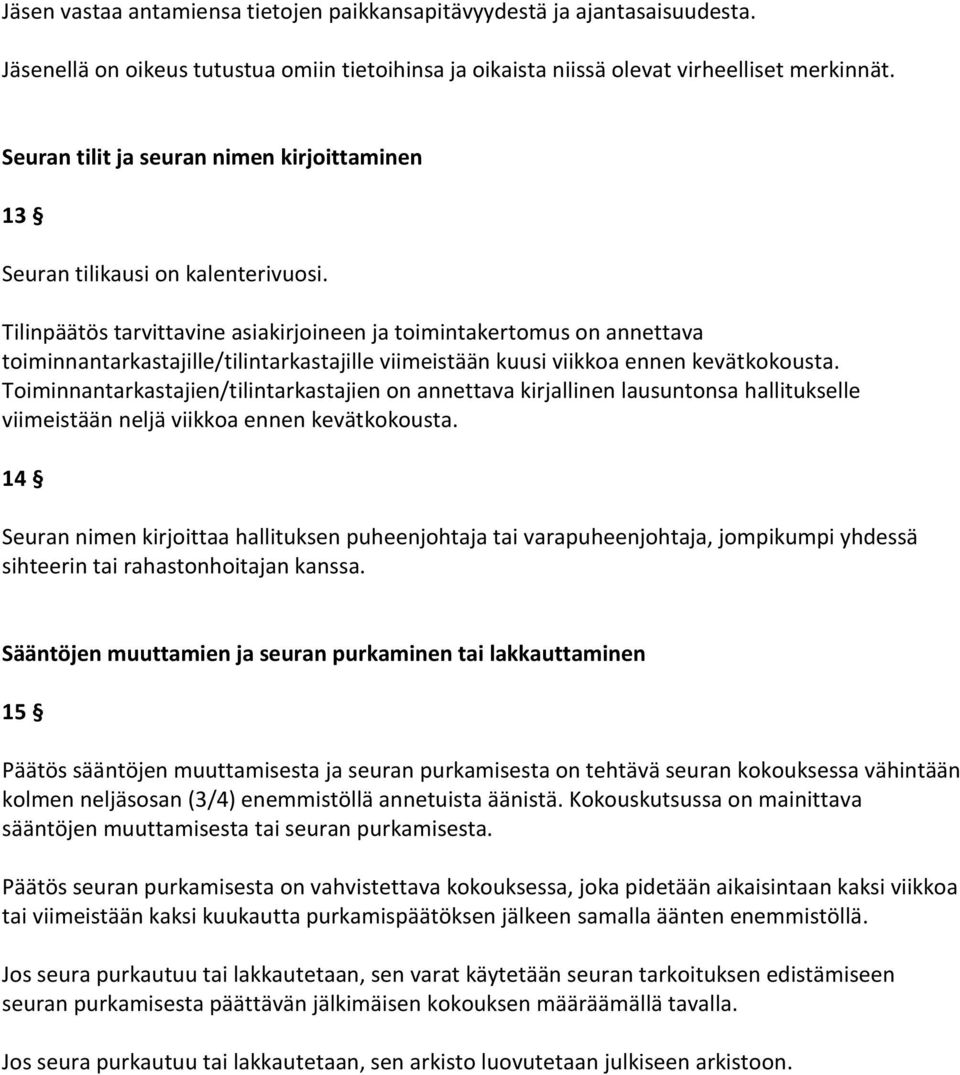 Tilinpäätös tarvittavine asiakirjoineen ja toimintakertomus on annettava toiminnantarkastajille/tilintarkastajille viimeistään kuusi viikkoa ennen kevätkokousta.