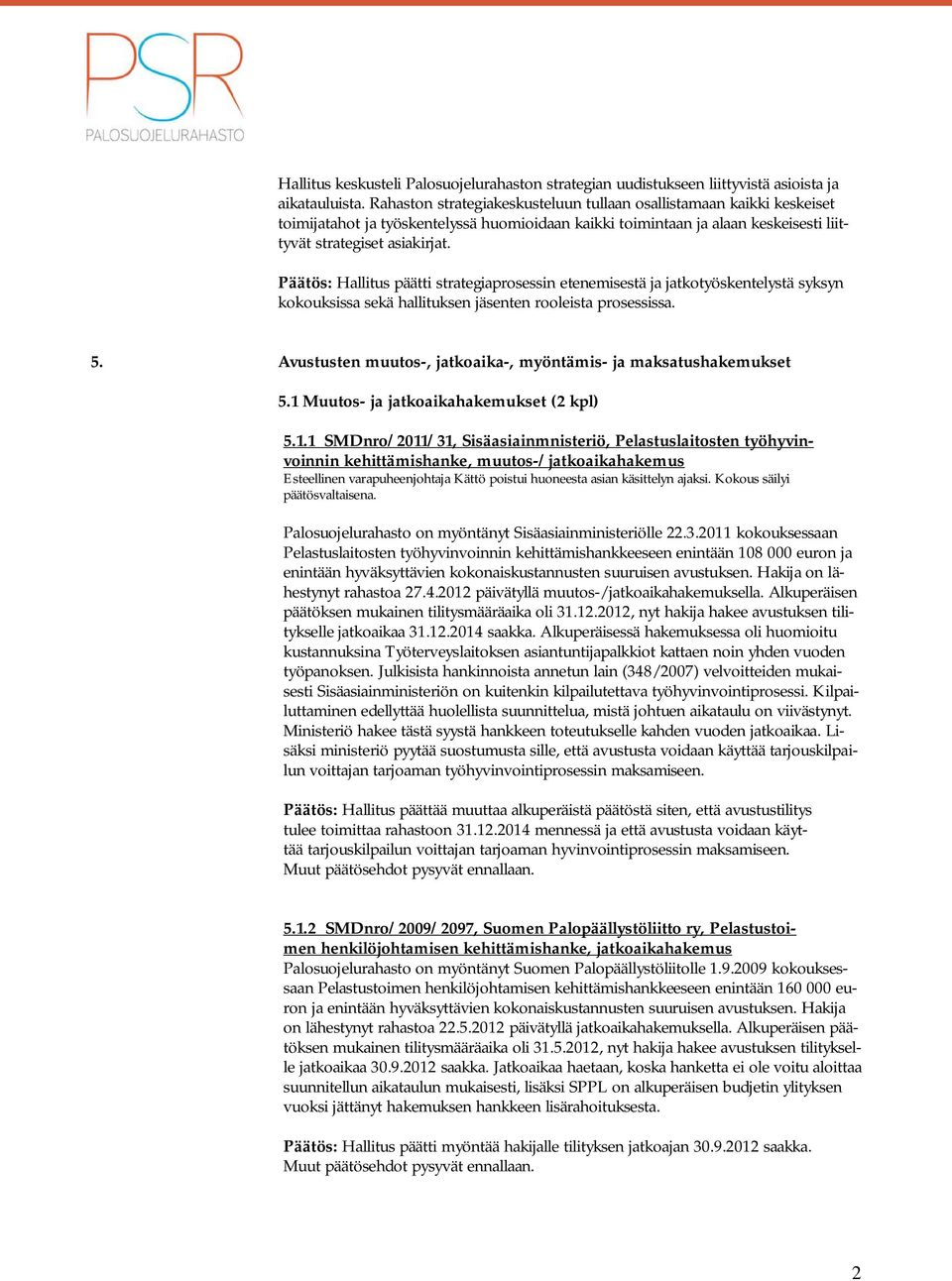 Päätös: Hallitus päätti strategiaprosessin etenemisestä ja jatkotyöskentelystä syksyn kokouksissa sekä hallituksen jäsenten rooleista prosessissa. 5.