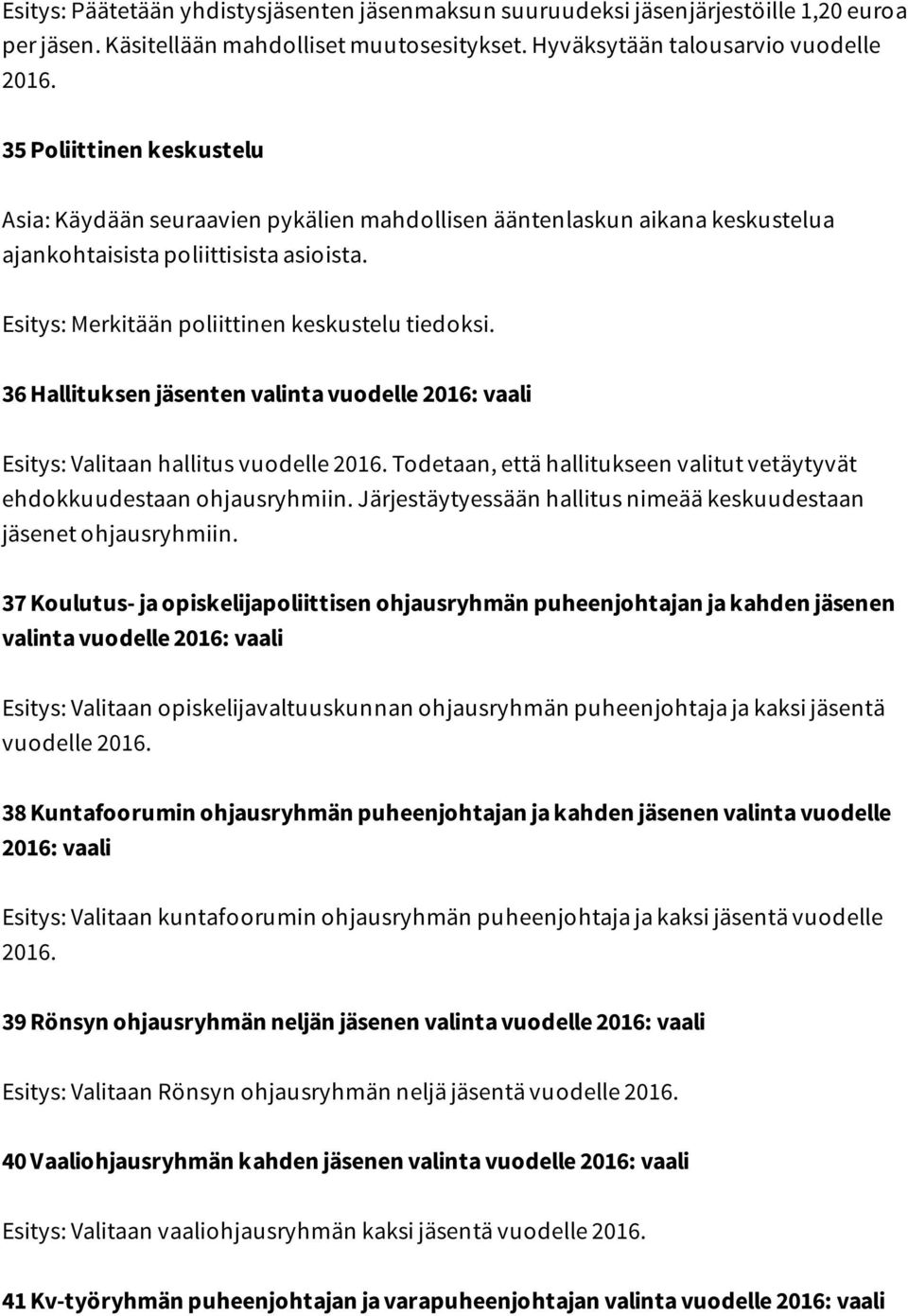 36 Hallituksen jäsenten valinta vuodelle 2016: vaali Esitys: Valitaan hallitus vuodelle 2016. Todetaan, että hallitukseen valitut vetäytyvät ehdokkuudestaan ohjausryhmiin.