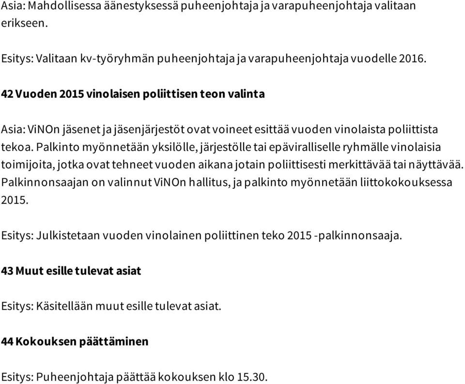 Palkinto myönnetään yksilölle, järjestölle tai epäviralliselle ryhmälle vinolaisia toimijoita, jotka ovat tehneet vuoden aikana jotain poliittisesti merkittävää tai näyttävää.