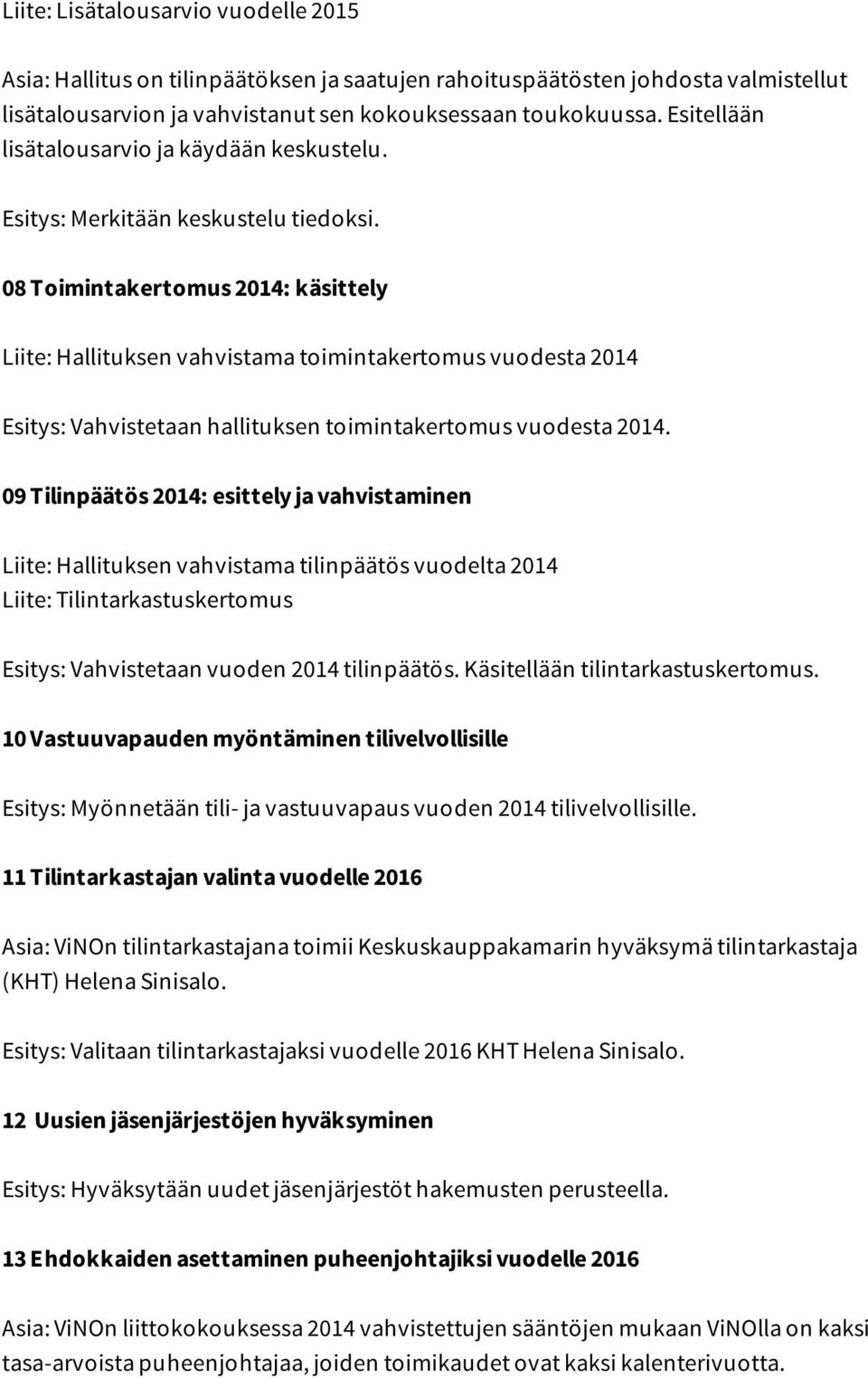 08 Toimintakertomus 2014: käsittely Liite: Hallituksen vahvistama toimintakertomus vuodesta 2014 Esitys: Vahvistetaan hallituksen toimintakertomus vuodesta 2014.