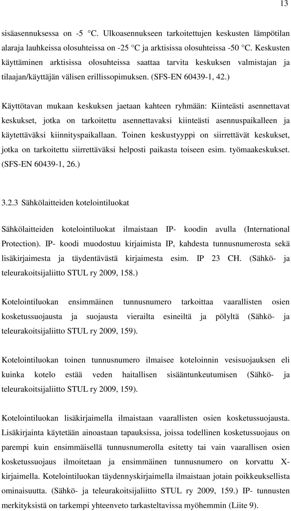 ) Käyttötavan mukaan keskuksen jaetaan kahteen ryhmään: Kiinteästi asennettavat keskukset, jotka on tarkoitettu asennettavaksi kiinteästi asennuspaikalleen ja käytettäväksi kiinnityspaikallaan.