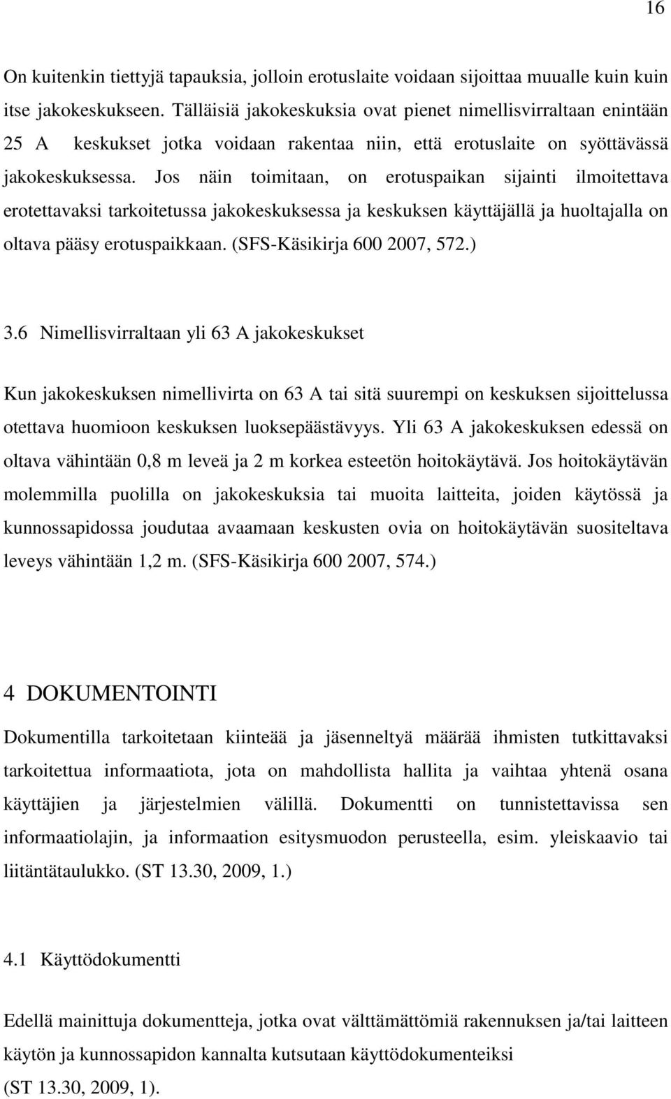 Jos näin toimitaan, on erotuspaikan sijainti ilmoitettava erotettavaksi tarkoitetussa jakokeskuksessa ja keskuksen käyttäjällä ja huoltajalla on oltava pääsy erotuspaikkaan.