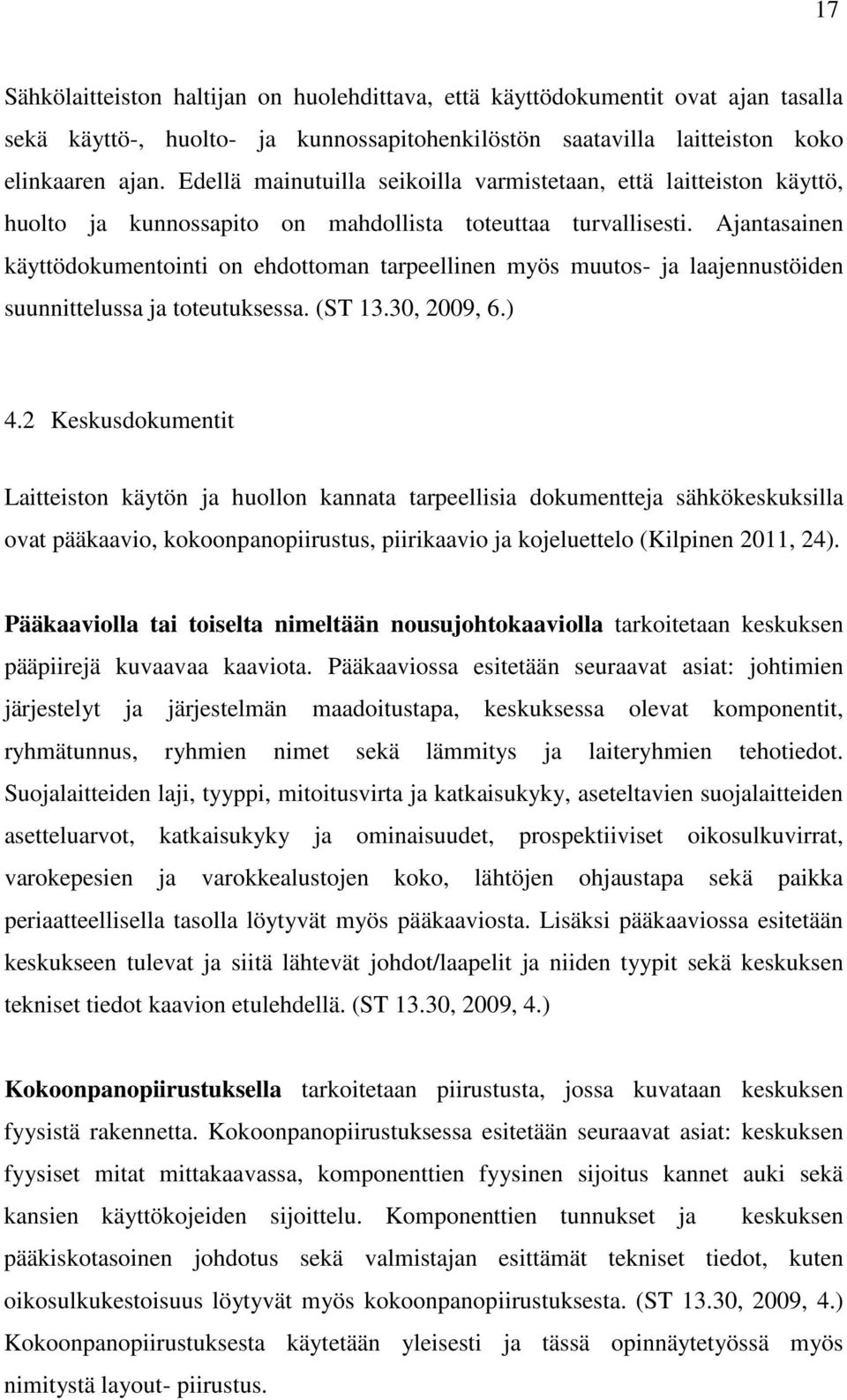 Ajantasainen käyttödokumentointi on ehdottoman tarpeellinen myös muutos- ja laajennustöiden suunnittelussa ja toteutuksessa. (ST 13.30, 2009, 6.) 4.