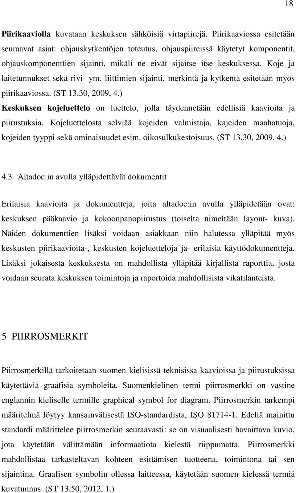 Koje ja laitetunnukset sekä rivi- ym. liittimien sijainti, merkintä ja kytkentä esitetään myös piirikaaviossa. (ST 13.30, 2009, 4.