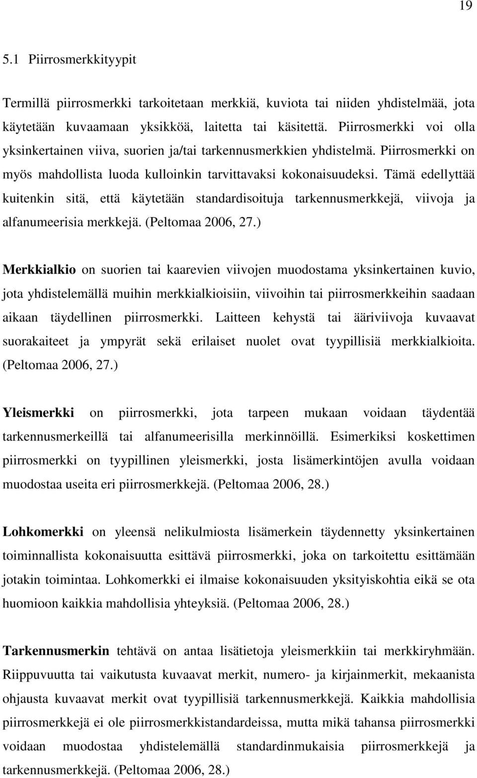 Tämä edellyttää kuitenkin sitä, että käytetään standardisoituja tarkennusmerkkejä, viivoja ja alfanumeerisia merkkejä. (Peltomaa 2006, 27.