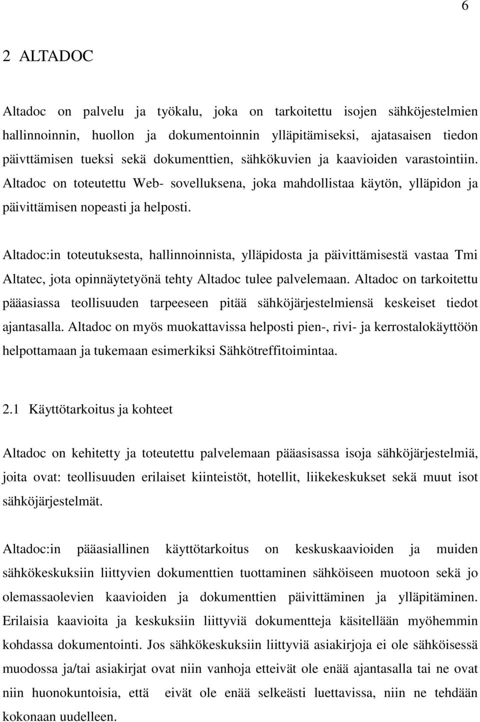 Altadoc:in toteutuksesta, hallinnoinnista, ylläpidosta ja päivittämisestä vastaa Tmi Altatec, jota opinnäytetyönä tehty Altadoc tulee palvelemaan.