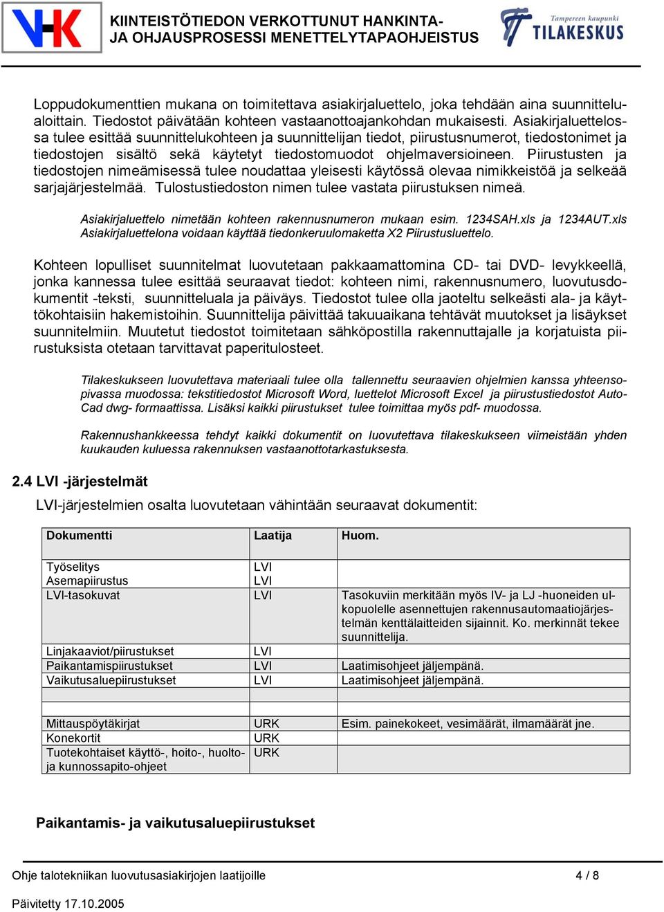 Piirustusten ja tiedostojen nimeämisessä tulee noudattaa yleisesti käytössä olevaa nimikkeistöä ja selkeää sarjajärjestelmää. Tulostustiedoston nimen tulee vastata piirustuksen nimeä.