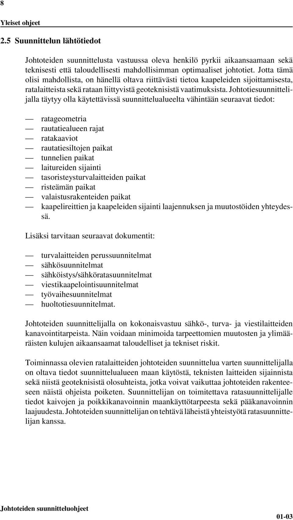 Johtotiesuunnittelijalla täytyy olla käytettävissä suunnittelualueelta vähintään seuraavat tiedot: ratageometria rautatiealueen rajat ratakaaviot rautatiesiltojen paikat tunnelien paikat laitureiden