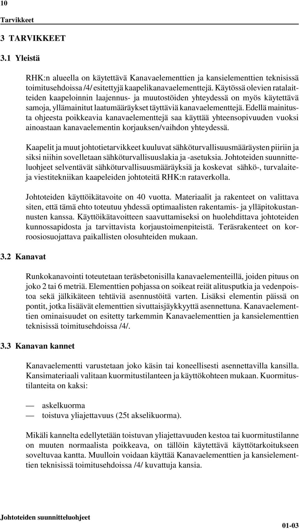 Edellä mainitusta ohjeesta poikkeavia kanavaelementtejä saa käyttää yhteensopivuuden vuoksi ainoastaan kanavaelementin korjauksen/vaihdon yhteydessä.