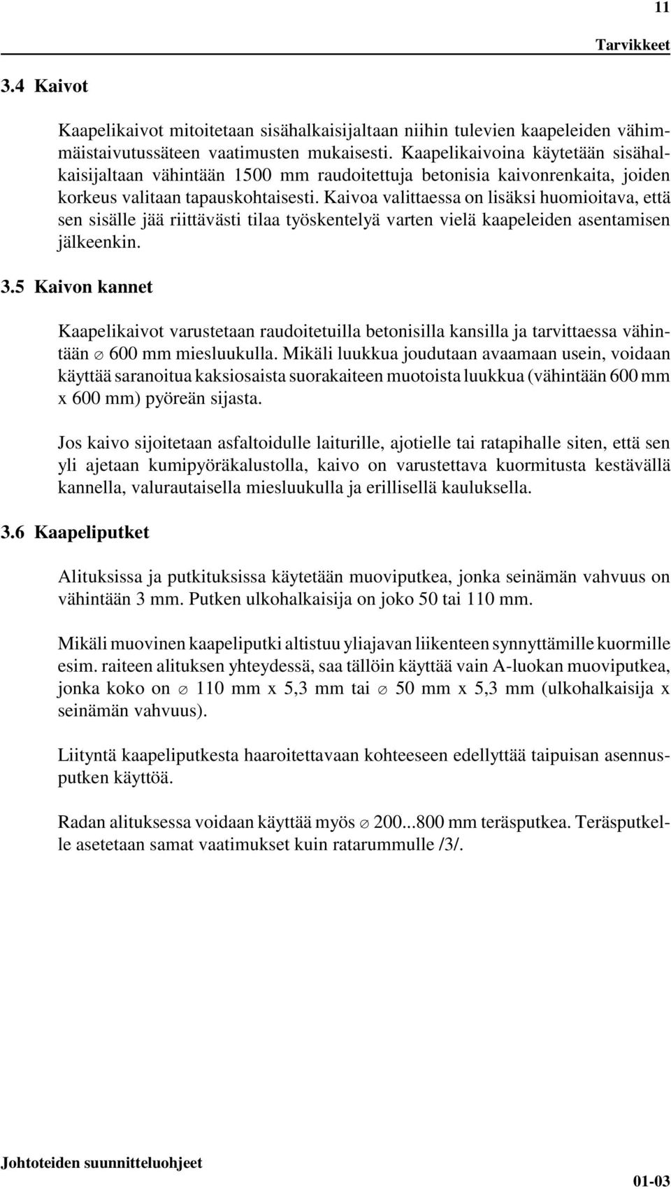 Kaivoa valittaessa on lisäksi huomioitava, että sen sisälle jää riittävästi tilaa työskentelyä varten vielä kaapeleiden asentamisen jälkeenkin. 3.