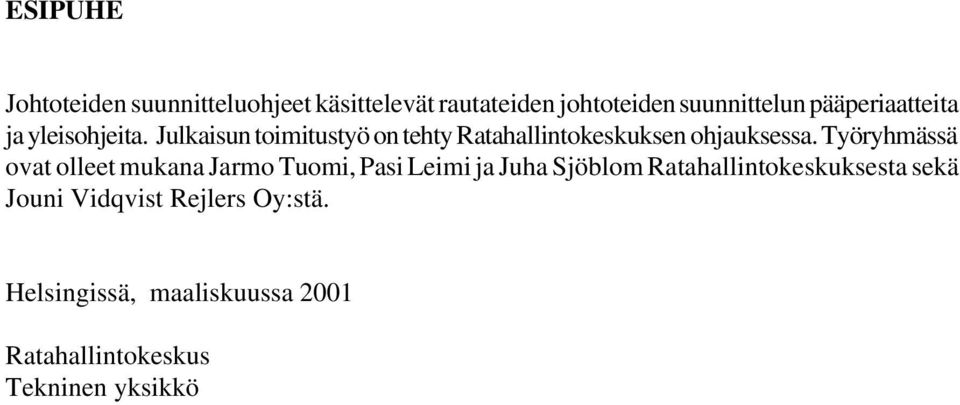Työryhmässä ovat olleet mukana Jarmo Tuomi, Pasi Leimi ja Juha Sjöblom