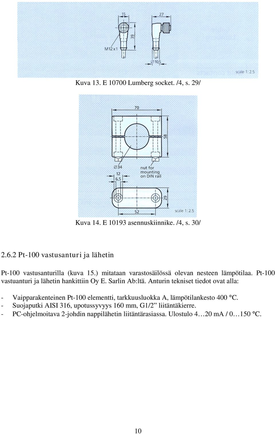 Pt-100 vastuanturi ja lähetin hankittiin Oy E. Sarlin Ab:ltä.