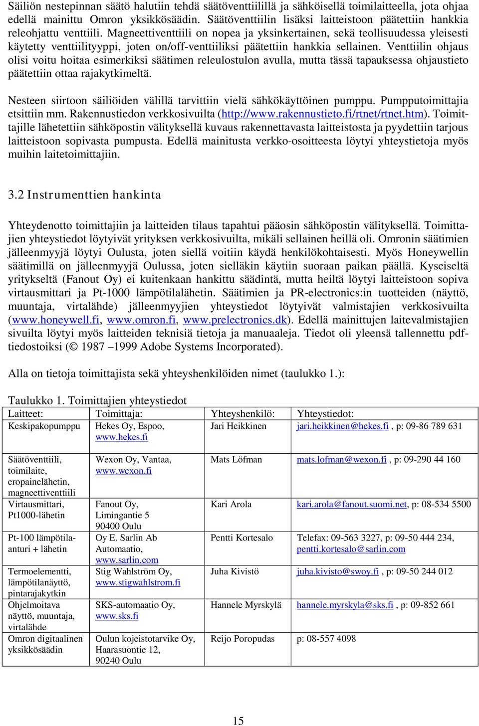 Magneettiventtiili on nopea ja yksinkertainen, sekä teollisuudessa yleisesti käytetty venttiilityyppi, joten on/off-venttiiliksi päätettiin hankkia sellainen.