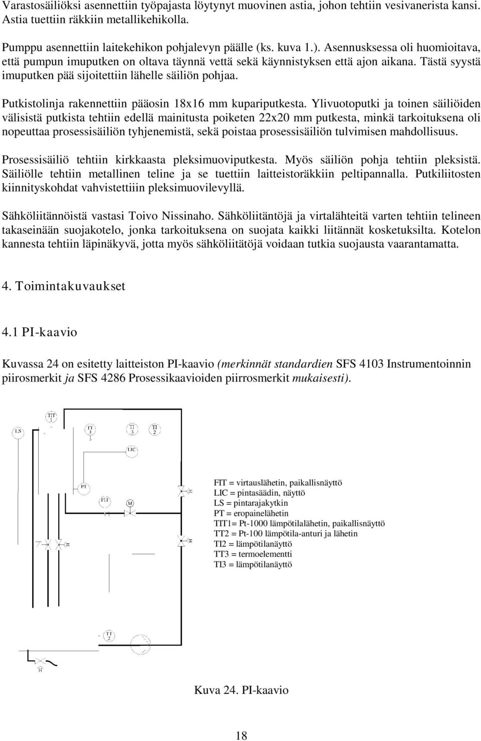 Putkistolinja rakennettiin pääosin 18x16 mm kupariputkesta.