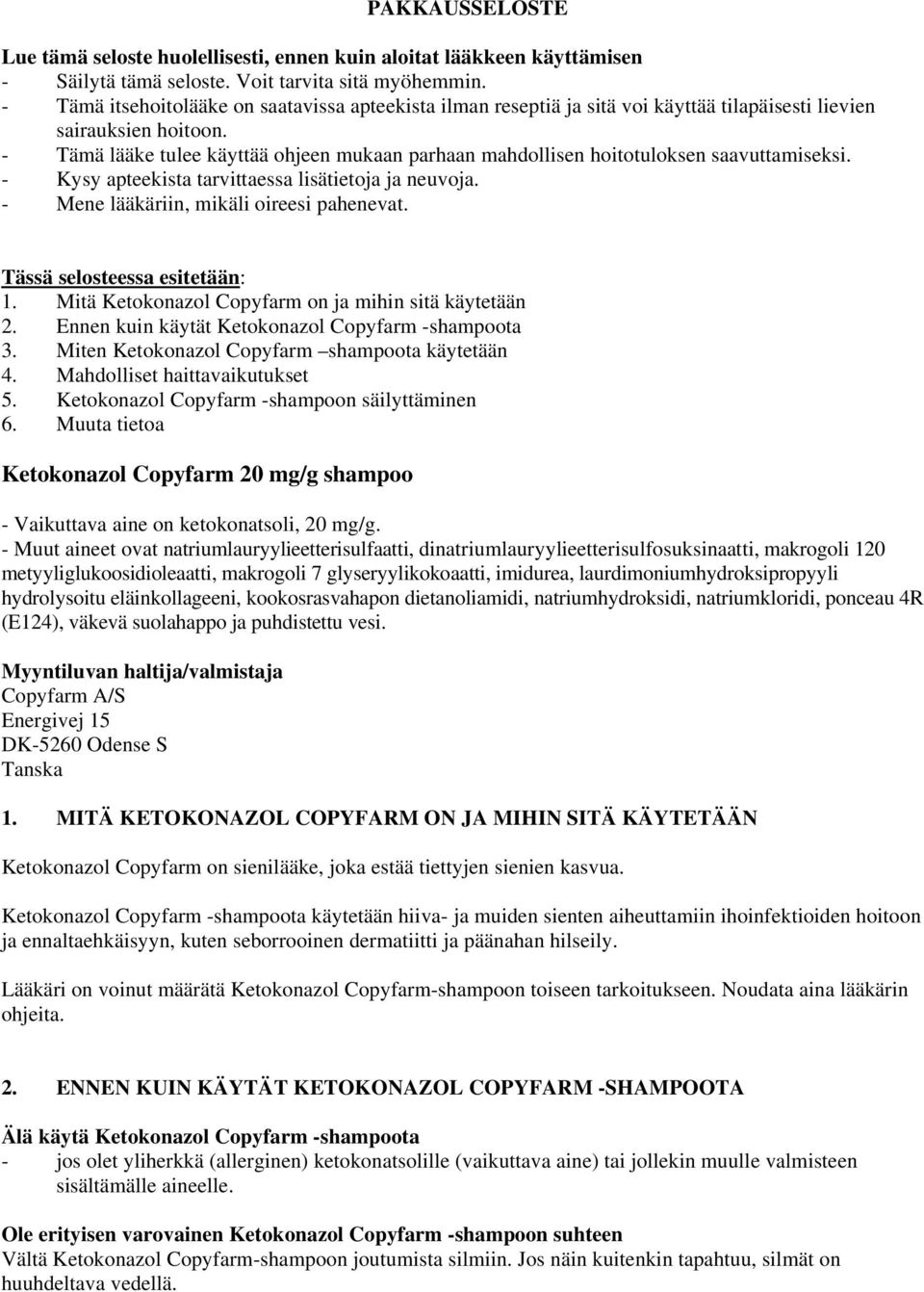 - Tämä lääke tulee käyttää ohjeen mukaan parhaan mahdollisen hoitotuloksen saavuttamiseksi. - Kysy apteekista tarvittaessa lisätietoja ja neuvoja. - Mene lääkäriin, mikäli oireesi pahenevat.