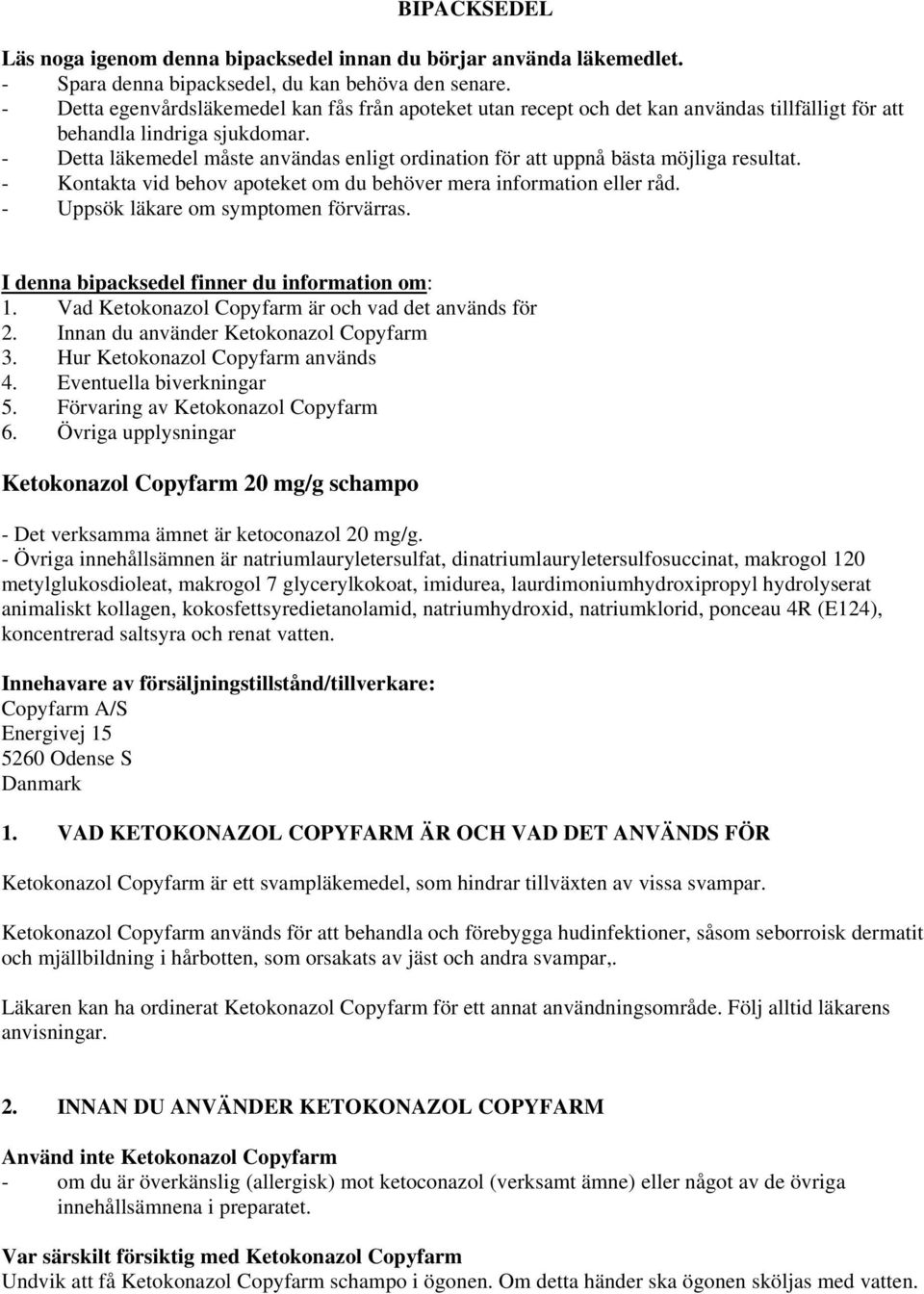 - Detta läkemedel måste användas enligt ordination för att uppnå bästa möjliga resultat. - Kontakta vid behov apoteket om du behöver mera information eller råd. - Uppsök läkare om symptomen förvärras.