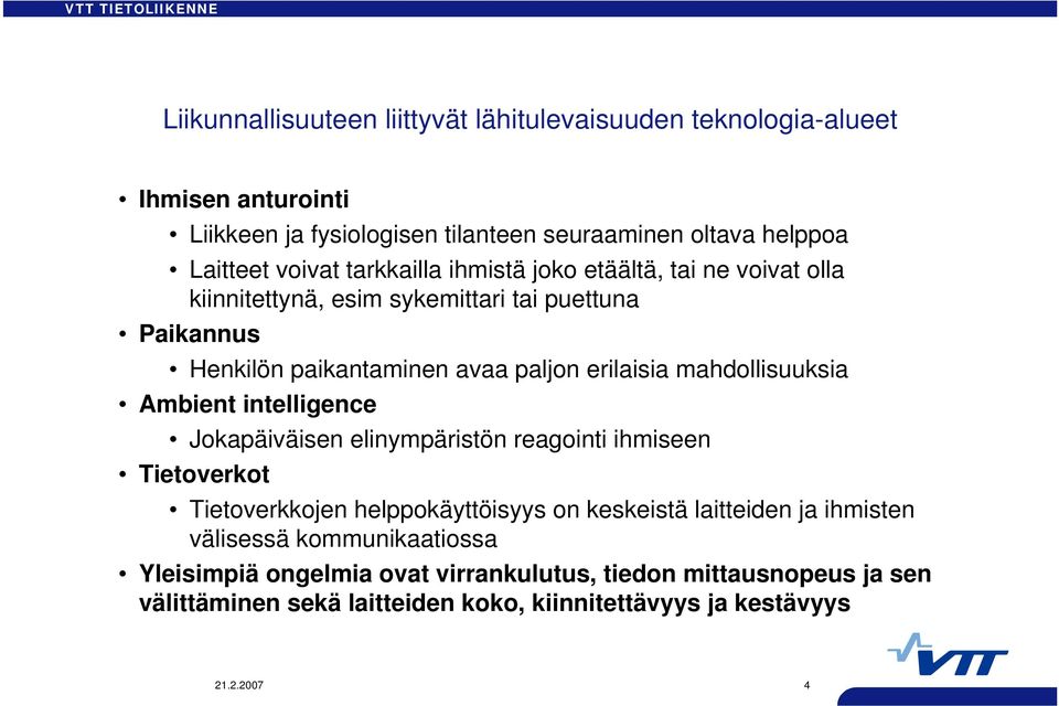 mahdollisuuksia Ambient intelligence Jokapäiväisen elinympäristön reagointi ihmiseen Tietoverkot Tietoverkkojen helppokäyttöisyys on keskeistä laitteiden ja