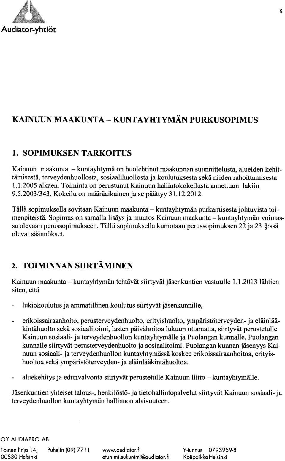 rahoittamisesta 1.1.2005 alkaen. Toiminta on perustunut Kainuun hallintokokeilusta annettuun lakiin 9.5.2003/343. Kokeilu on määräaikainen ja se päättyy 31.12.2012.