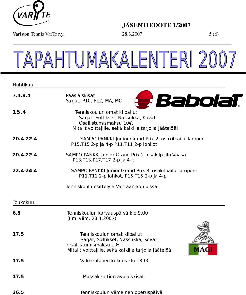 4-24.4 SAMPO PANKKI Junior Grand Prix 3. osakilpailu Tampere P11,T11 2-p lohkot, P15,T15 2-p ja 4-p Tenniskoulu esittelyjä Vantaan kouluissa. Toukokuu 6.5 Tenniskoulun korvauspäivä klo 9.00 (Ilm.