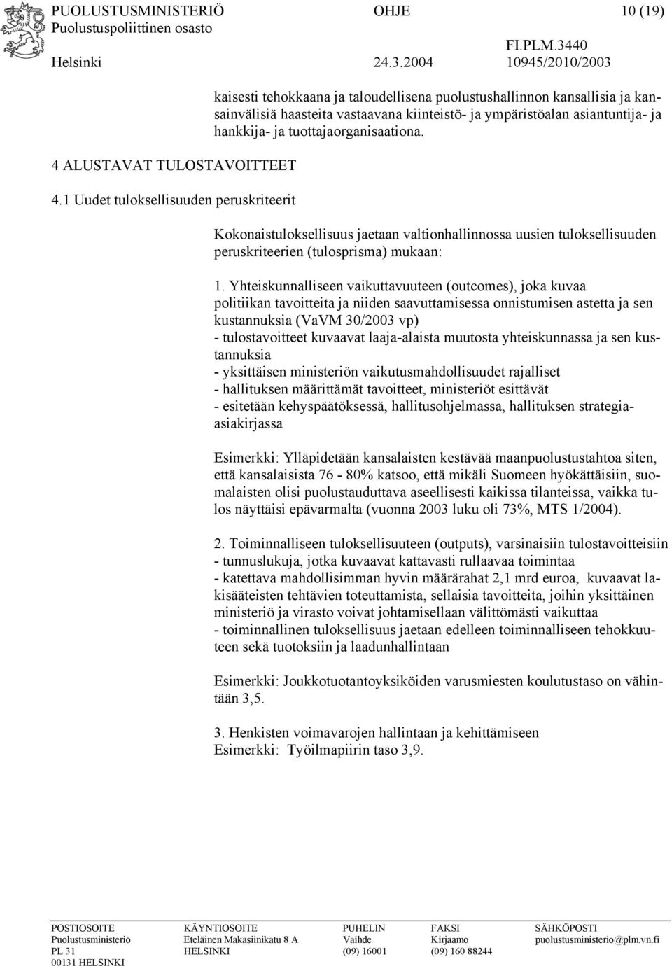 hankkija- ja tuottajaorganisaationa. Kokonaistuloksellisuus jaetaan valtionhallinnossa uusien tuloksellisuuden peruskriteerien (tulosprisma) mukaan: 1.