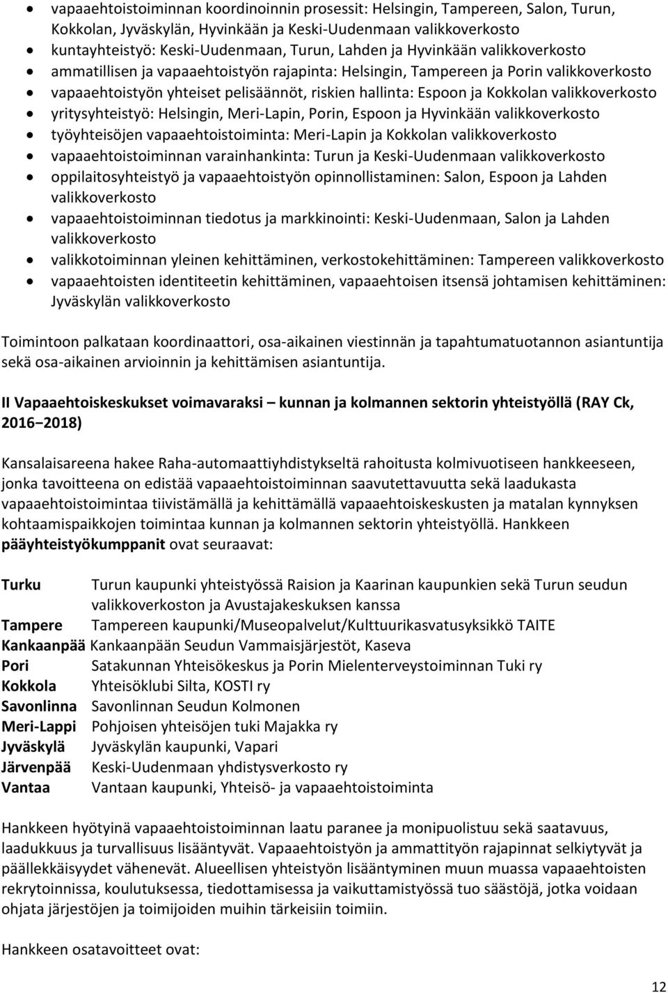 valikkoverkosto yritysyhteistyö: Helsingin, Meri-Lapin, Porin, Espoon ja Hyvinkään valikkoverkosto työyhteisöjen vapaaehtoistoiminta: Meri-Lapin ja Kokkolan valikkoverkosto vapaaehtoistoiminnan