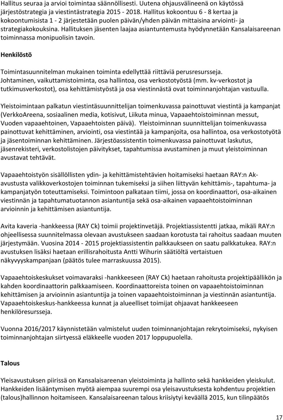 Hallituksen jäsenten laajaa asiantuntemusta hyödynnetään Kansalaisareenan toiminnassa monipuolisin tavoin. Henkilöstö Toimintasuunnitelman mukainen toiminta edellyttää riittäviä perusresursseja.