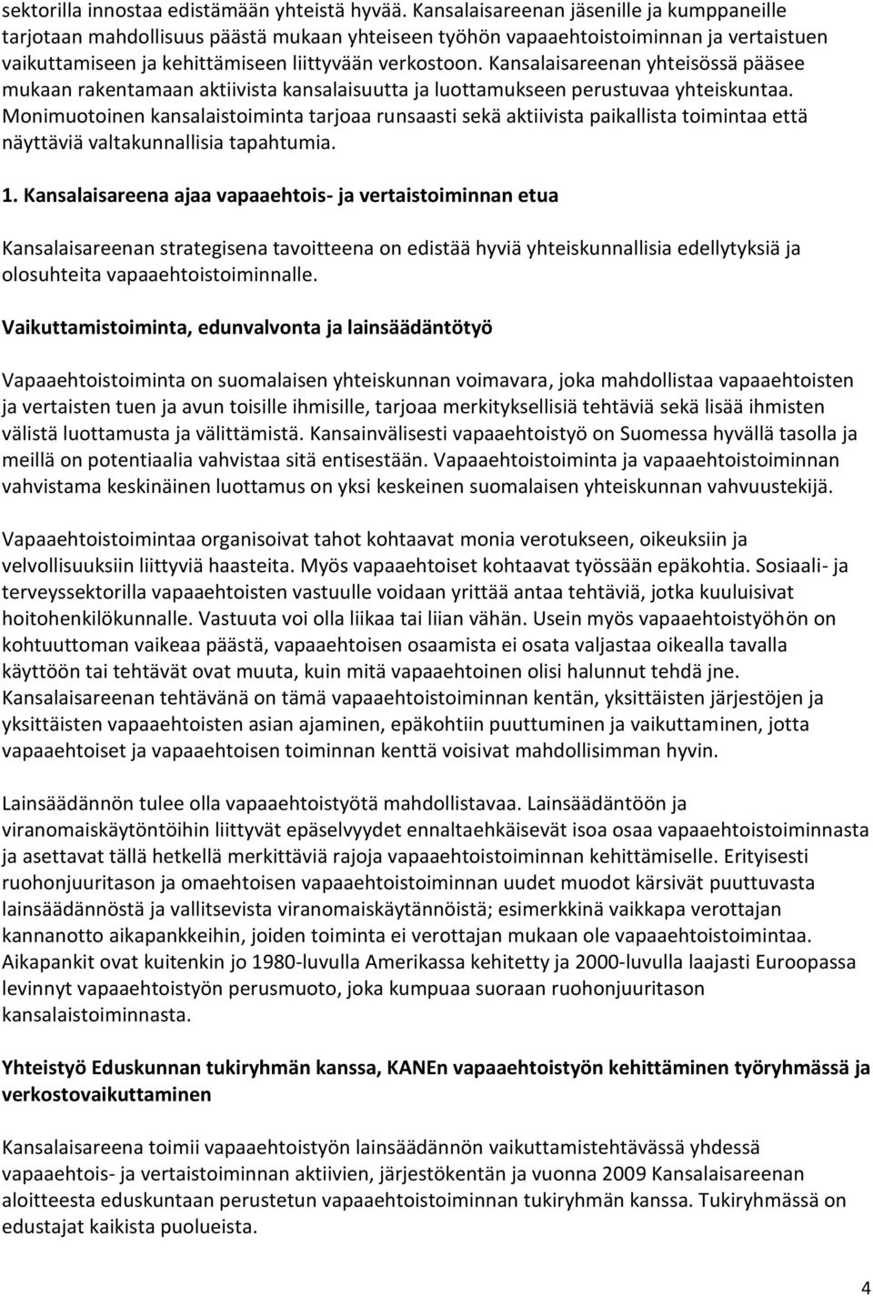 Kansalaisareenan yhteisössä pääsee mukaan rakentamaan aktiivista kansalaisuutta ja luottamukseen perustuvaa yhteiskuntaa.