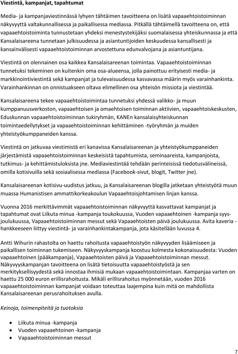 keskuudessa kansallisesti ja kansainvälisesti vapaaehtoistoiminnan arvostettuna edunvalvojana ja asiantuntijana. Viestintä on olennainen osa kaikkea Kansalaisareenan toimintaa.