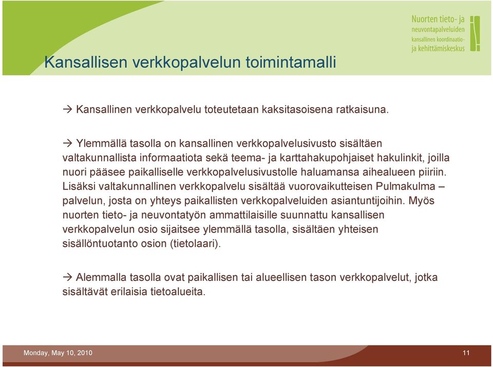 haluamansa aihealueen piiriin. Lisäksi valtakunnallinen verkkopalvelu sisältää vuorovaikutteisen Pulmakulma palvelun, josta on yhteys paikallisten verkkopalveluiden asiantuntijoihin.