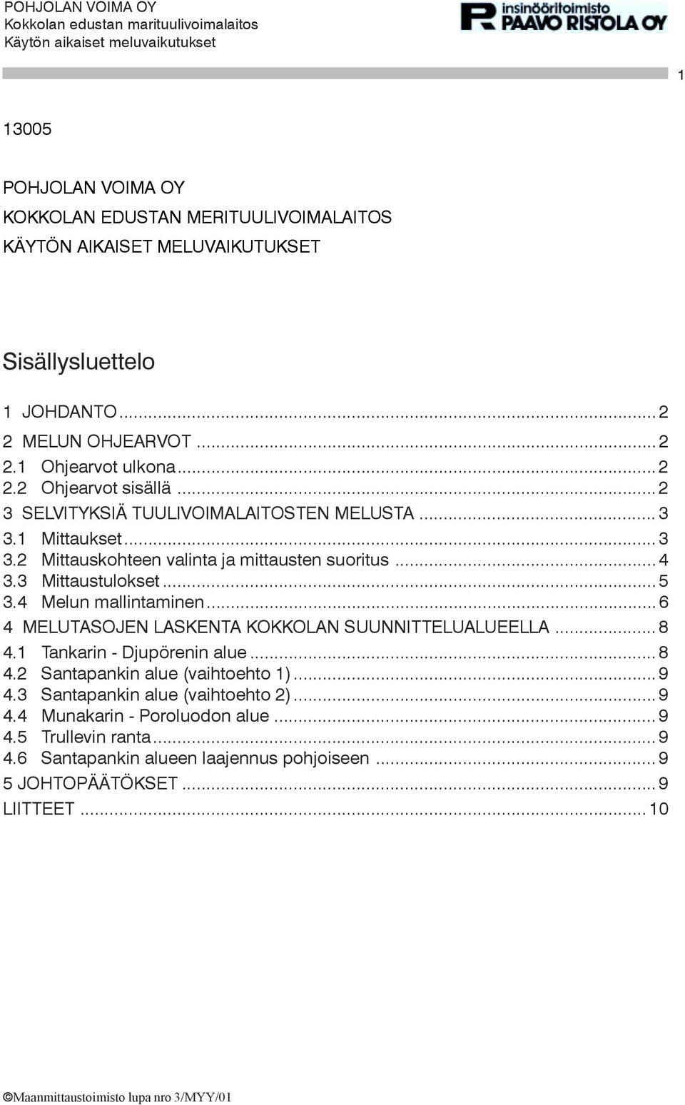 ..6 4 MELUTASOJEN LASKENTA KOKKOLAN SUUNNITTELUALUEELLA...8 4.1 Tankarin - Djupörenin alue...8 4.2 Santapankin alue (vaihtoehto 1)...9 4.3 Santapankin alue (vaihtoehto 2)...9 4.4 Munakarin - Poroluodon alue.