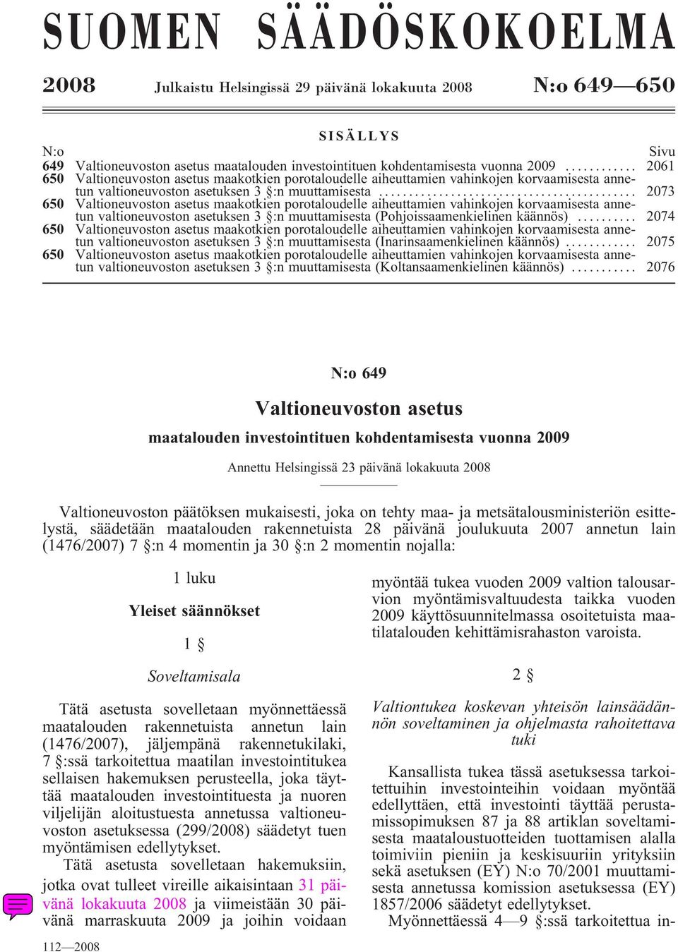 .. 2073 650 Valtioneuvoston asetus maakotkien porotaloudelle aiheuttamien vahinkojen korvaamisesta annetunvaltioneuvostonasetuksen3 :nmuuttamisesta(pohjoissaamenkielinenkäännös).